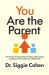 You Are the Parent : Move from Overparenting to Balanced Parenting and Become the Leader Your Child Needs