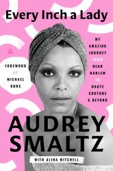 Every Inch a Lady : My Amazing Journey from Dear Harlem to Haute Couture and Beyond