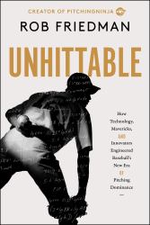 Unhittable : How Technology, Mavericks, and Innovators Engineered Baseball's New Era of Pitching Dominance