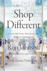 Shop Different : How Retail Revealed Apple's Genius