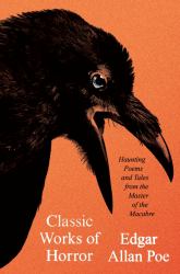 Classic Works of Horror : Haunting Poems and Tales from the Master of the Macabre