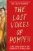 The Lost Voices of Pompeii : Life and Death on Pompeii's Final Day The Lost Voices of Pompeii : Life and Death on Pompeii's Final Day