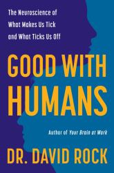 Good with Humans : The Neuroscience of What Makes Us Tick and What Ticks Us Off