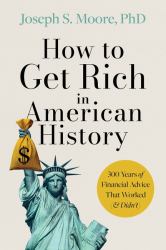 How to Get Rich in American History : 300 Years of Financial Advice That Worked (& Didn't)