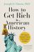 How to Get Rich in American History : 300 Years of Financial Advice That Worked (& Didn't)