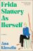 Frida Slattery As Herself : A Novel