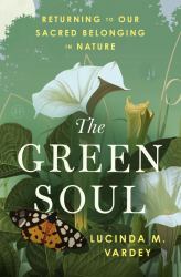 The Green Soul : Returning to Our Sacred Belonging in Nature