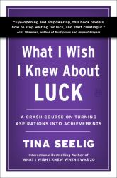 What I Wish I Knew about Luck : A Crash Course on Turning Aspirations into Achievements