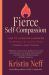 Fierce Self-Compassion : How to Harness Kindness to Speak up, Claim Your Power, and Thrive