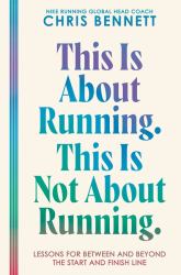 This Is about Running. This Is Not about Running : Lessons for Between and Beyond the Start and Finish Line