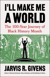 I'll Make Me a World : The 100-Year Journey of Black History Month