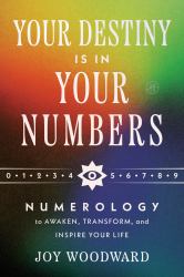 Your Destiny Is in Your Numbers : Numerology to Awaken, Transform, and Inspire Your Life