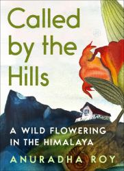 Called by the Hills : A Wild Flowering in the Himalaya