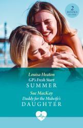 GP's Fresh Start Summer / Daddy for the Midwife's Daughter : GP's Fresh Start Summer / Daddy for the Midwife's Daughter