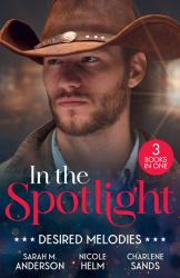 In the Spotlight: Desired Melodies : His for One Night (First Family of Rodeo) / Wyoming Cowboy Bodyguard / Her Forbidden Cowboy