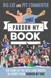 Pardon My Book : Ten Years of the Best (and Worst) in Sports from Pardon My Take