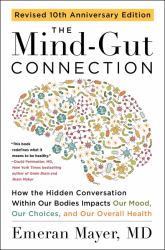 The Mind-Gut Connection (10th Anniversary Edition) : How the Hidden Conversation Within Our Bodies Impacts Our Mood, Our Choices, and Our Overall Health