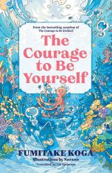 The Courage to Be Yourself : An Enchanting Guide to Calm Anxiety, Discover Your Purpose, and Express Your Truth