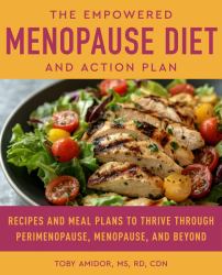 The Empowered Menopause Diet and Action Plan : Recipes and Meal Plans to Thrive Through Perimenopause, Menopause, and Beyond