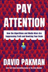 Pay Attention : How the Algorithms and Media Wars Are Suppressing Truth and Rewiring Your Brain