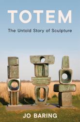 Totem : The Untold Story of Sculpture