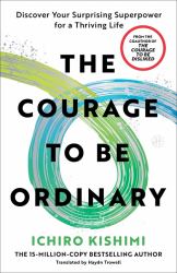 The Courage to Be Ordinary : Discover Your Surprising Superpower for a Thriving Life