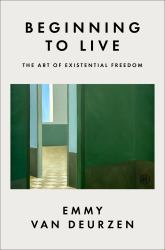 Beginning to Live : The Art of Existential Freedom