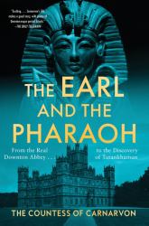 The Earl and the Pharaoh : From the Real Downton Abbey to the Discovery of Tutankhamun