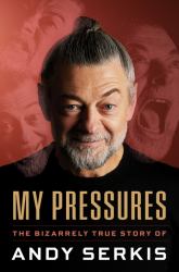 My Pressures : The Bizarrely True Story of Andy Serkis