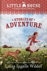 A Little House Chapter Book Collection: Stories of Adventure : Adventures of Laura and Jack, Animal Adventures, Laura and Nellie