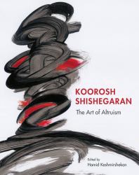 Koorosh Shishegaran : The Art of Altruism