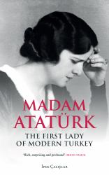 Madam Atatürk : The First Lady of Modern Turkey
