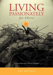 Living Passionately for Christ : A Devotional Bible Study on Philippians