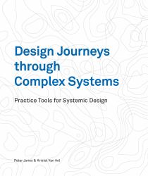 Design Journeys Through Complex Systems : Practice Tools for Systemic Design