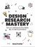 Design Research Mastery : How to Lead Research That Builds Buy-In and Great Products
