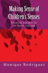 Making Sense of Children's Senses : Relaxation Strategies for the Chaotic Classroom