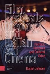 Film Festivals, Ideology and Italian Art Cinema : Politics, Histories and Cultural Value