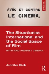 The Situationist International and the Social Space of Cinema : With and Against Cinema