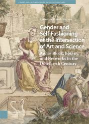 Gender and Self-Fashioning at the Intersection of Art and Science : Agnes Block, Botany, and Networks in the Dutch 17th Century