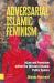 Adversarial Islamic Feminism : Islam and Feminism Within the Western-Islamic Public Sphere