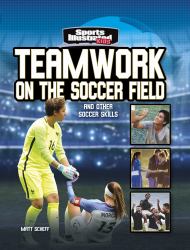 Teamwork on the Soccer Field : And Other Soccer Skills