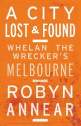 A City Lost and Found : Whelan the Wrecker's Melbourne
