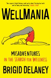 Wellmania : Misadventures in the Search for Wellness