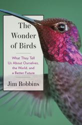 The Wonder of Birds : What They Tell Us about Ourselves, the World, and a Better Future