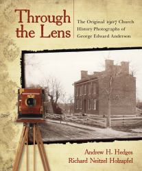 Through the Lens : The Original 1907 Church History Photographs of George Edward Anderson