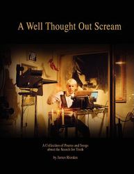 A Well Thought Out Scream : A Collection of Poems and Songs about the Search for Truth