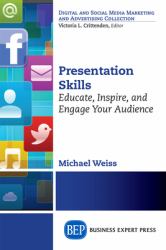 Presentation Skills : Educate, Inspire, and Engage Your Audience