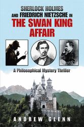 Sherlock Holmes and Friedrich Nietzsche in the Swan King Affair : A Philosophical Mystery Thriller