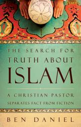 The Search for Truth about Islam : A Christian Pastor Separates Fact from Fiction