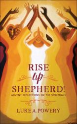 Rise up, Shepherd! : Advent Reflections on the Spirituals